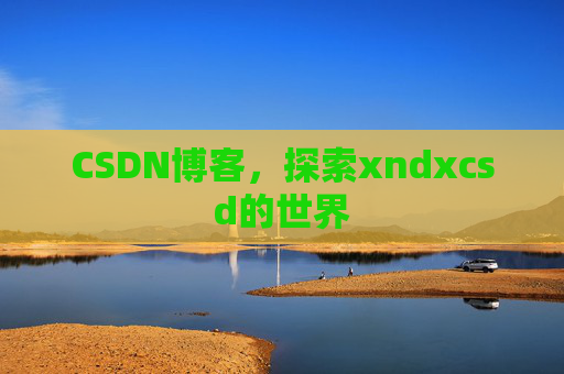 CSDN博客，探索xndxcsd的世界